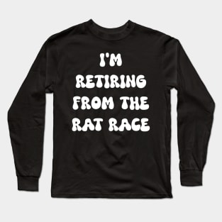 I am retiring from the rat race Long Sleeve T-Shirt